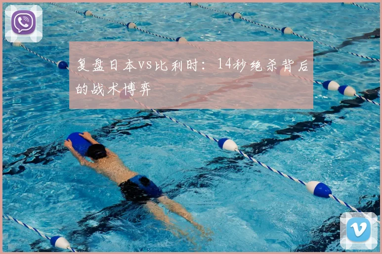 复盘日本vs比利时：14秒绝杀背后的战术博弈