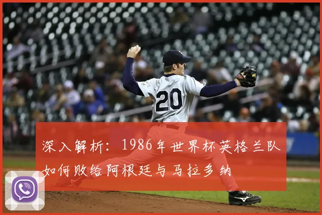 深入解析：1986年世界杯英格兰队如何败给阿根廷与马拉多纳