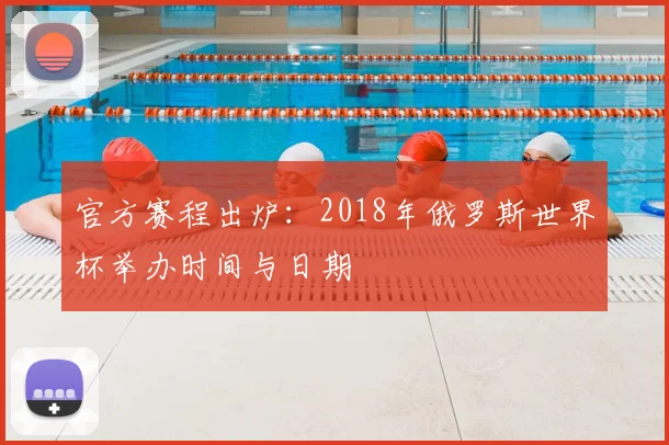 官方赛程出炉：2018年俄罗斯世界杯举办时间与日期