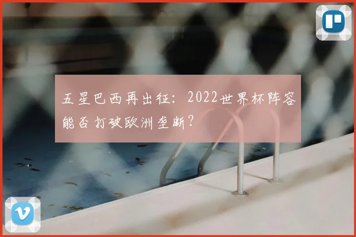 五星巴西再出征：2022世界杯阵容能否打破欧洲垄断？